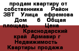 продам квартиру от собственника. › Район ­ ЗВТ › Улица ­ ефремова › Дом ­ 85б › Общая площадь ­ 47 › Цена ­ 1 700 000 - Краснодарский край, Армавир г. Недвижимость » Квартиры продажа   